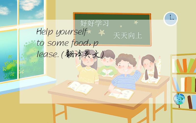 Help yourself to some food,please.(翻译英文)