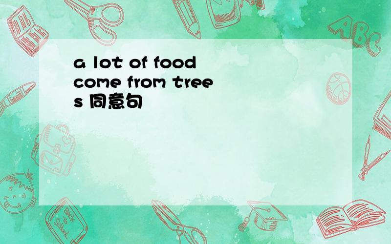 a lot of food come from trees 同意句