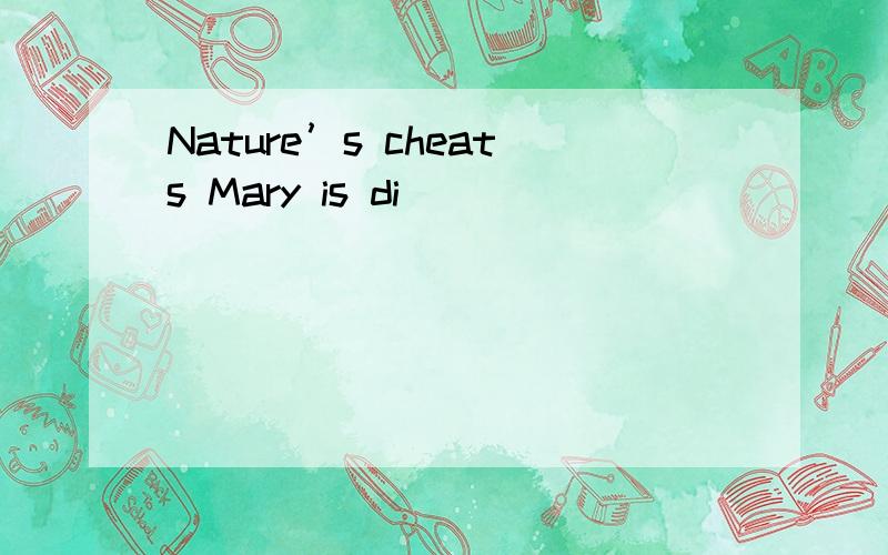 Nature’s cheats Mary is di