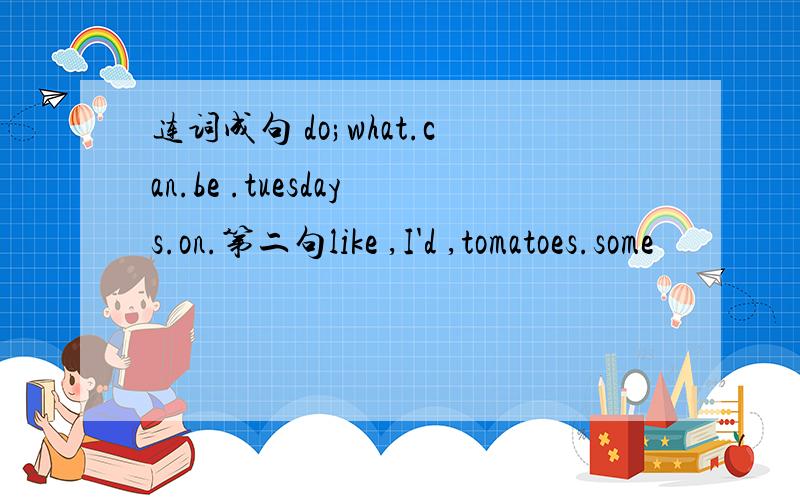 连词成句 do;what.can.be .tuesdays.on.第二句like ,I'd ,tomatoes.some