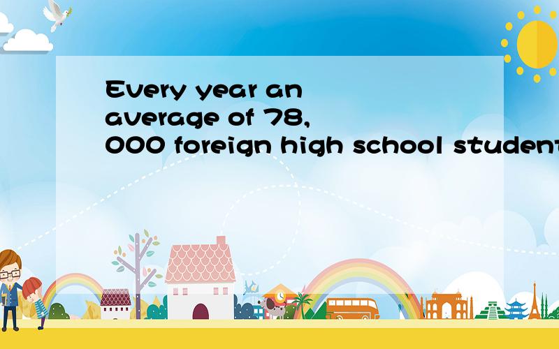 Every year an average of 78,000 foreign high school students