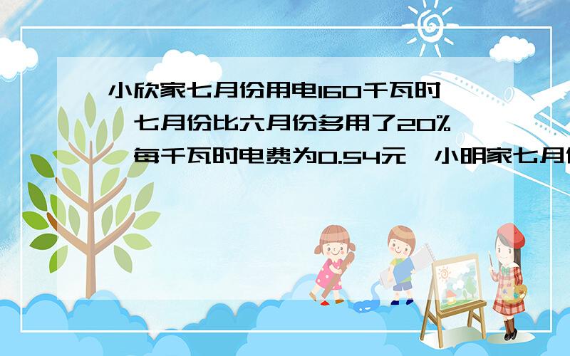 小欣家七月份用电160千瓦时,七月份比六月份多用了20%,每千瓦时电费为0.54元,小明家七月份的电费比六月