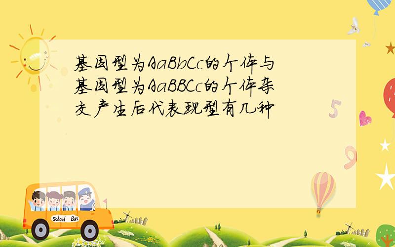 基因型为AaBbCc的个体与基因型为AaBBCc的个体杂交产生后代表现型有几种