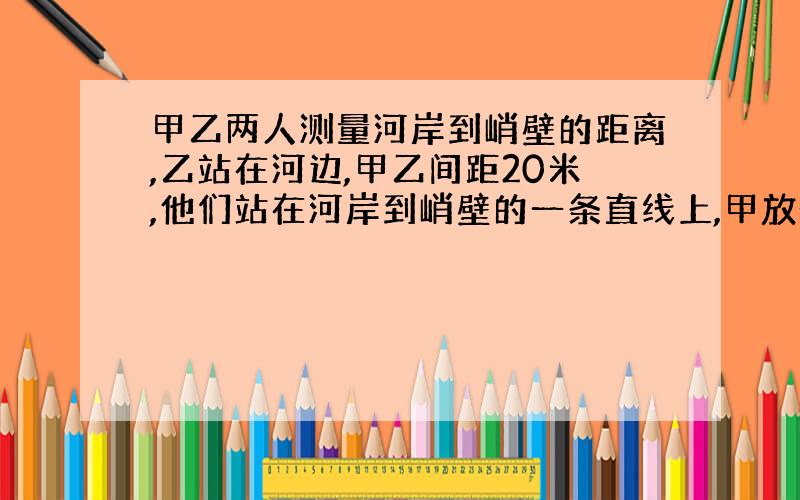 甲乙两人测量河岸到峭壁的距离,乙站在河边,甲乙间距20米,他们站在河岸到峭壁的一条直线上,甲放一枪,乙听到两次枪响,并测