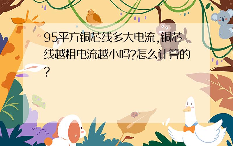 95平方铜芯线多大电流,铜芯线越粗电流越小吗?怎么计算的?