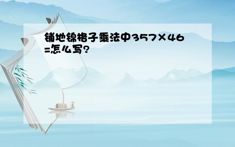 铺地锦格子乘法中357×46=怎么写?