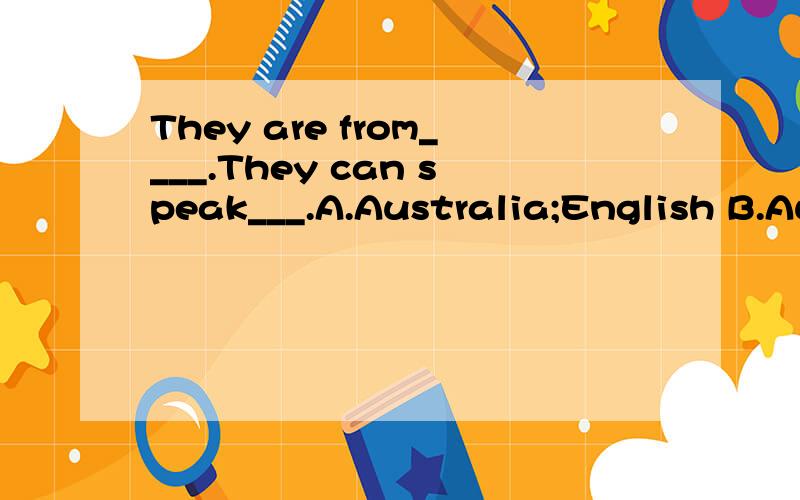 They are from____.They can speak___.A.Australia;English B.Au