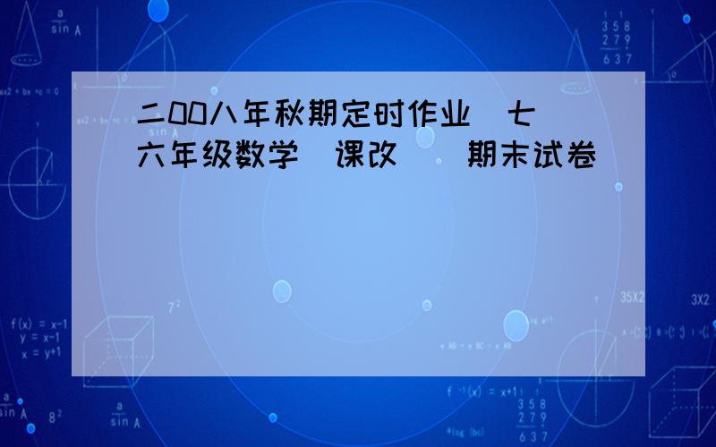 二00八年秋期定时作业(七)六年级数学(课改)(期末试卷)