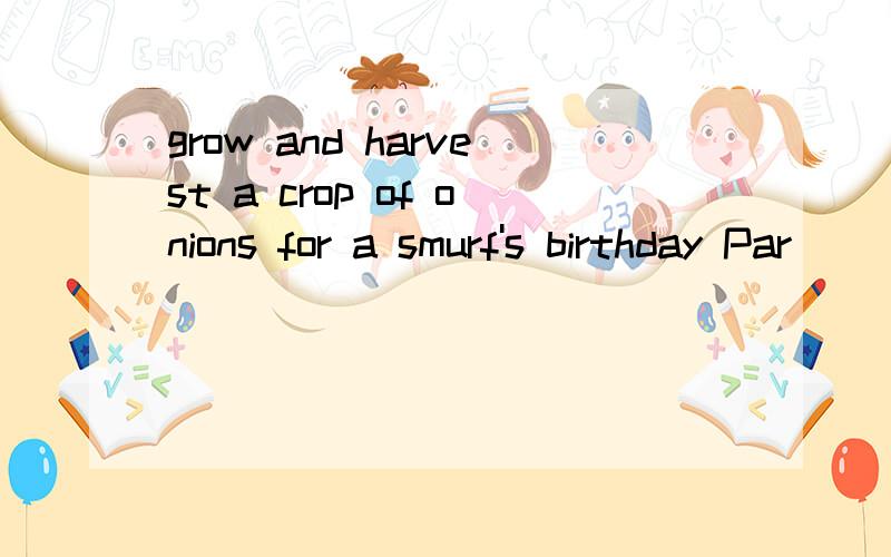 grow and harvest a crop of onions for a smurf's birthday Par