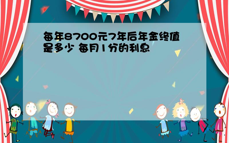 每年8700元7年后年金终值是多少 每月1分的利息