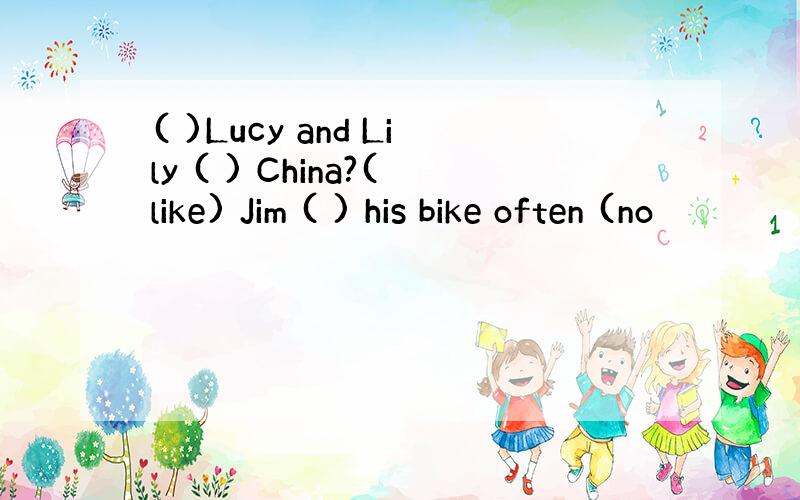 ( )Lucy and Lily ( ) China?(like) Jim ( ) his bike often (no