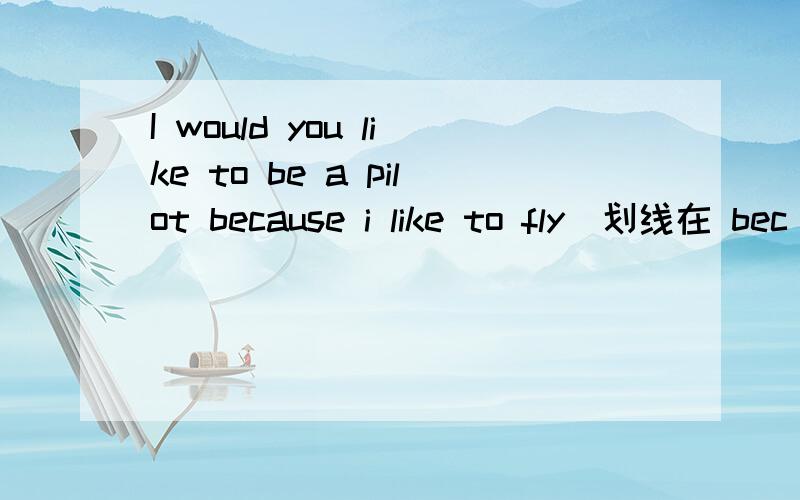 I would you like to be a pilot because i like to fly(划线在 bec