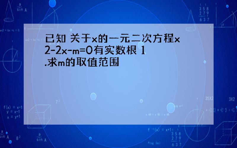 已知 关于x的一元二次方程x2-2x-m=0有实数根 1.求m的取值范围