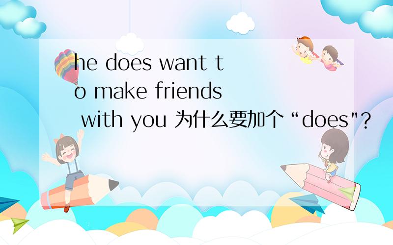 he does want to make friends with you 为什么要加个“does