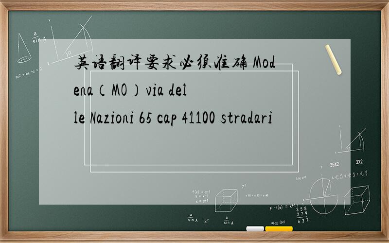 英语翻译要求必须准确 Modena（MO）via delle Nazioni 65 cap 41100 stradari