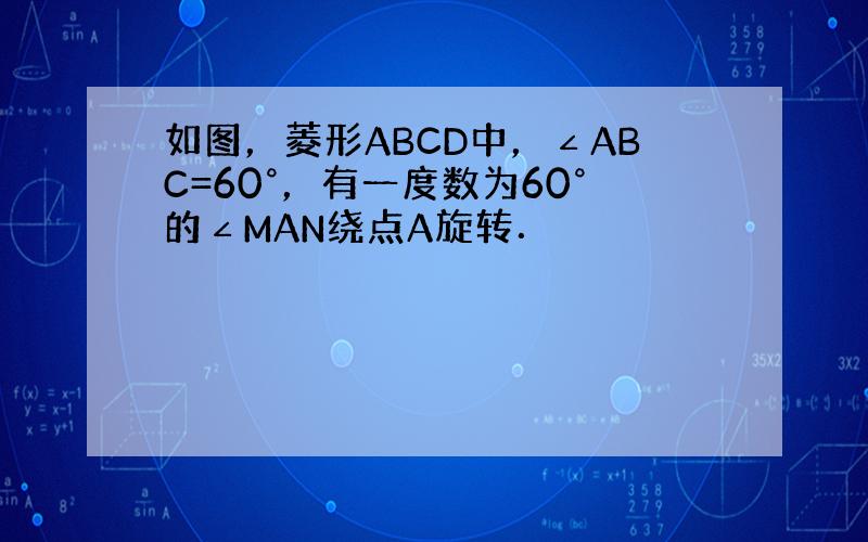 如图，菱形ABCD中，∠ABC=60°，有一度数为60°的∠MAN绕点A旋转．