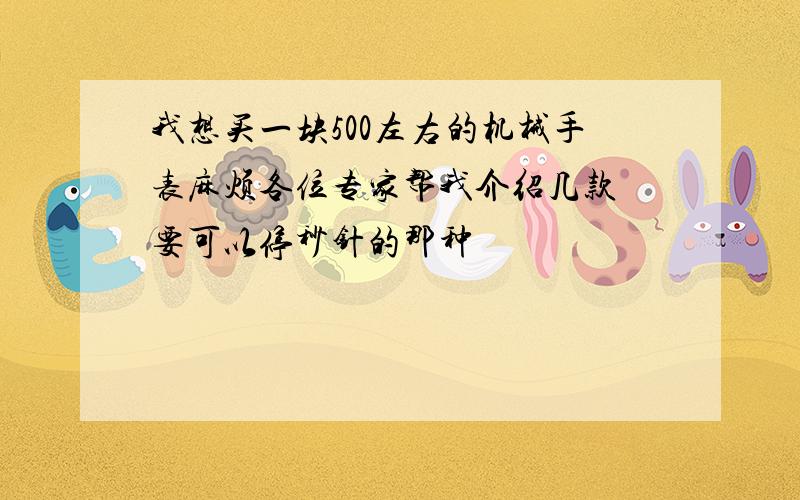 我想买一块500左右的机械手表麻烦各位专家帮我介绍几款 要可以停秒针的那种