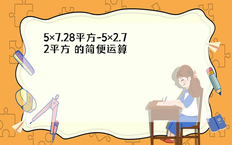 5×7.28平方-5×2.72平方 的简便运算