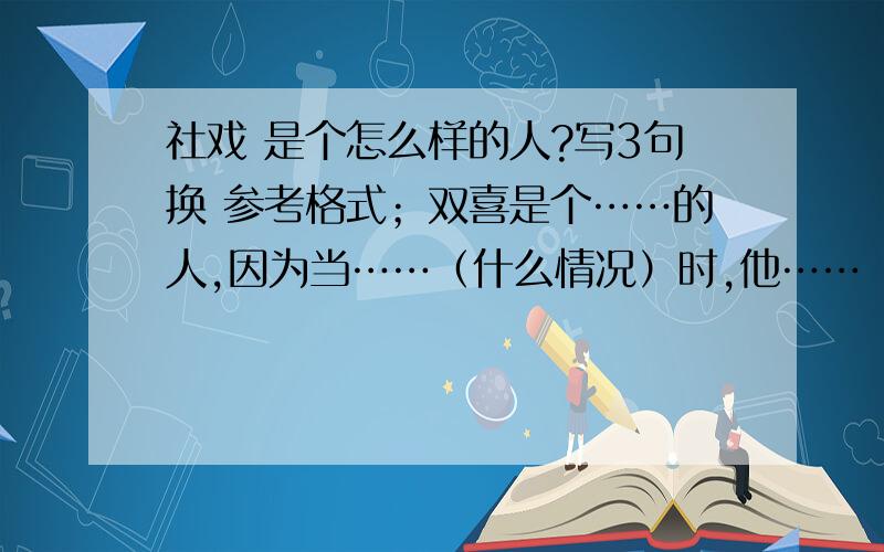 社戏 是个怎么样的人?写3句换 参考格式；双喜是个……的人,因为当……（什么情况）时,他……（如何表现