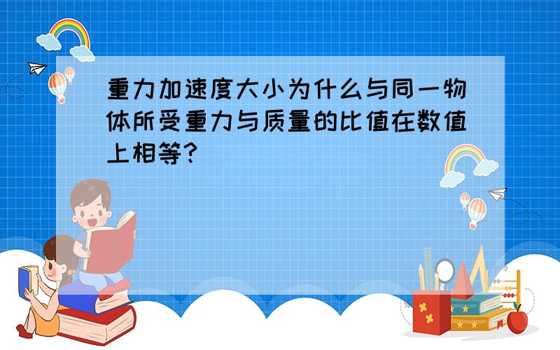 重力加速度大小为什么与同一物体所受重力与质量的比值在数值上相等?