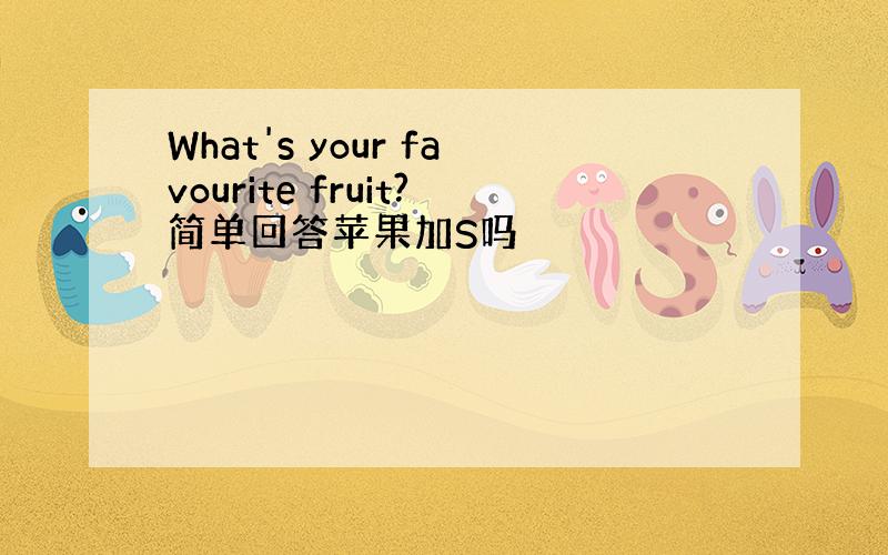 What's your favourite fruit?简单回答苹果加S吗