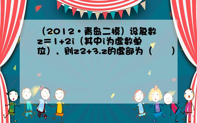 （2012•青岛二模）设复数z＝1+2i（其中i为虚数单位），则z2+3.z的虚部为（　　）