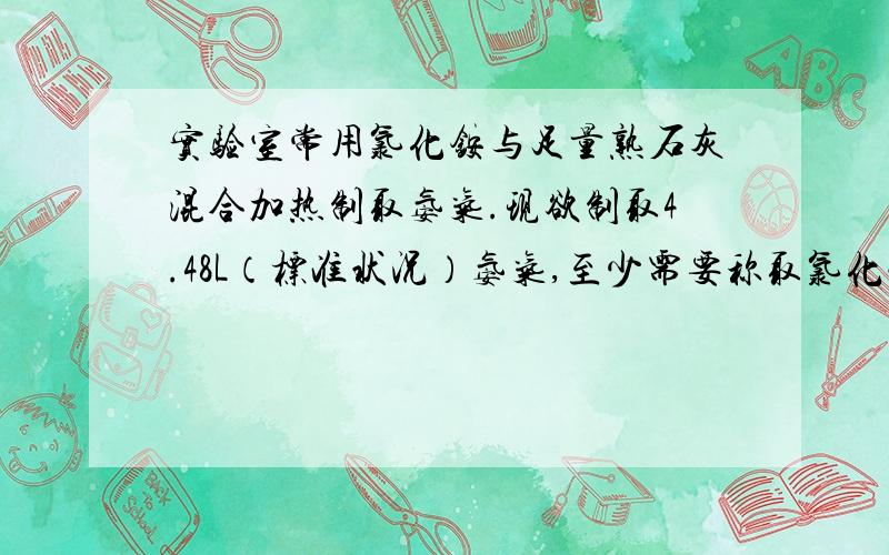 实验室常用氯化铵与足量熟石灰混合加热制取氨气.现欲制取4.48L（标准状况）氨气,至少需要称取氯化铵的质