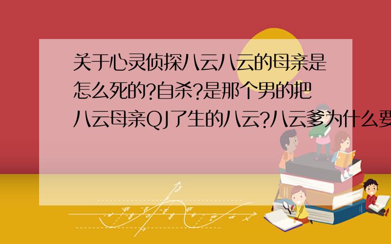 关于心灵侦探八云八云的母亲是怎么死的?自杀?是那个男的把八云母亲QJ了生的八云?八云爹为什么要这么做?