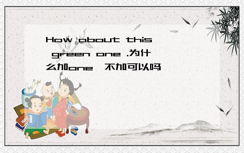 How about this green one .为什么加one,不加可以吗