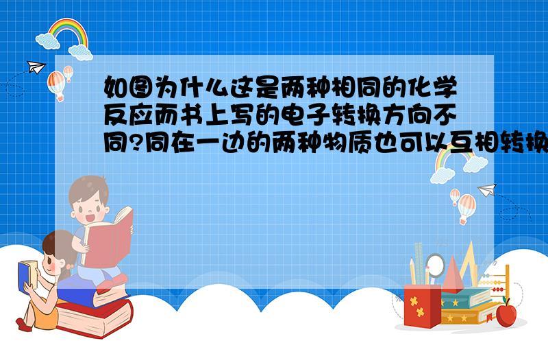 如图为什么这是两种相同的化学反应而书上写的电子转换方向不同?同在一边的两种物质也可以互相转换电子?