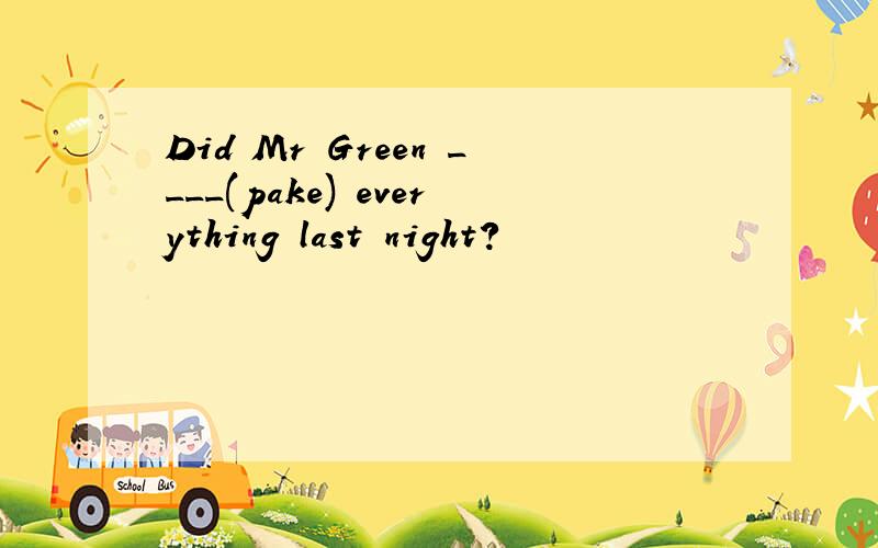 Did Mr Green ____(pake) everything last night?