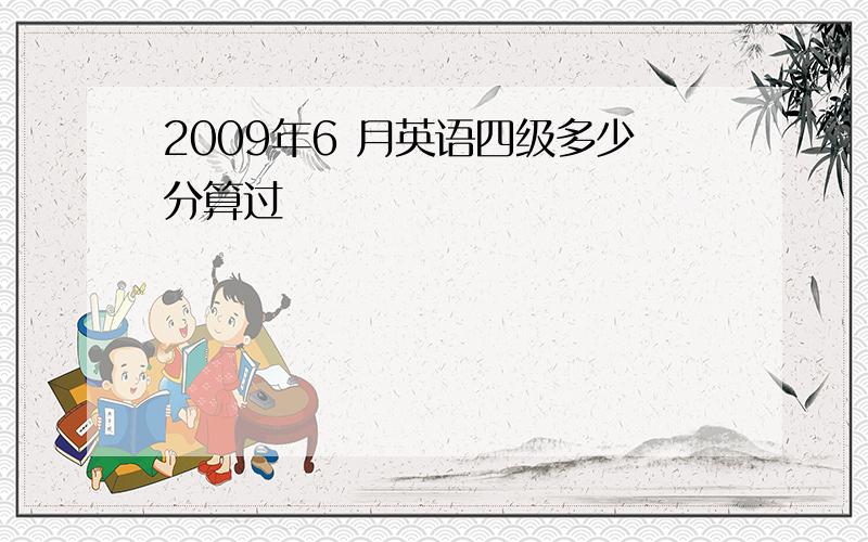 2009年6 月英语四级多少分算过