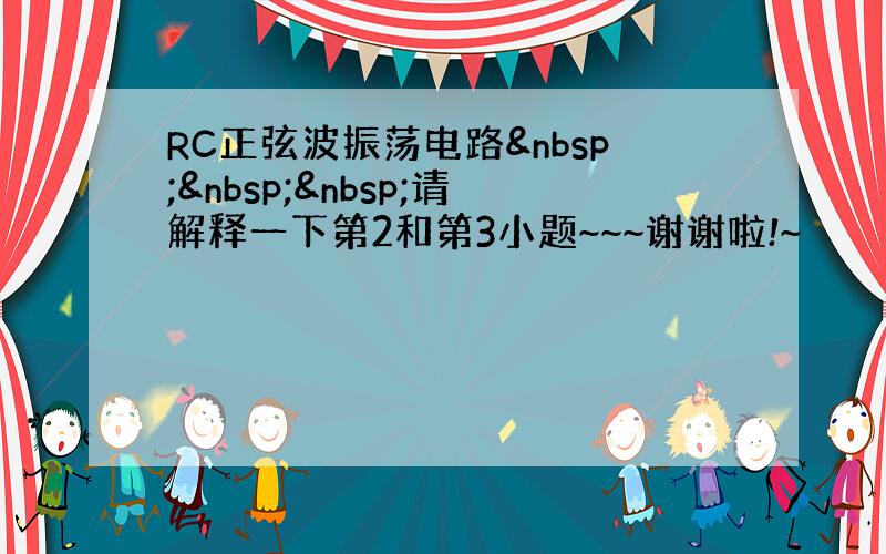 RC正弦波振荡电路   请解释一下第2和第3小题~~~谢谢啦!~