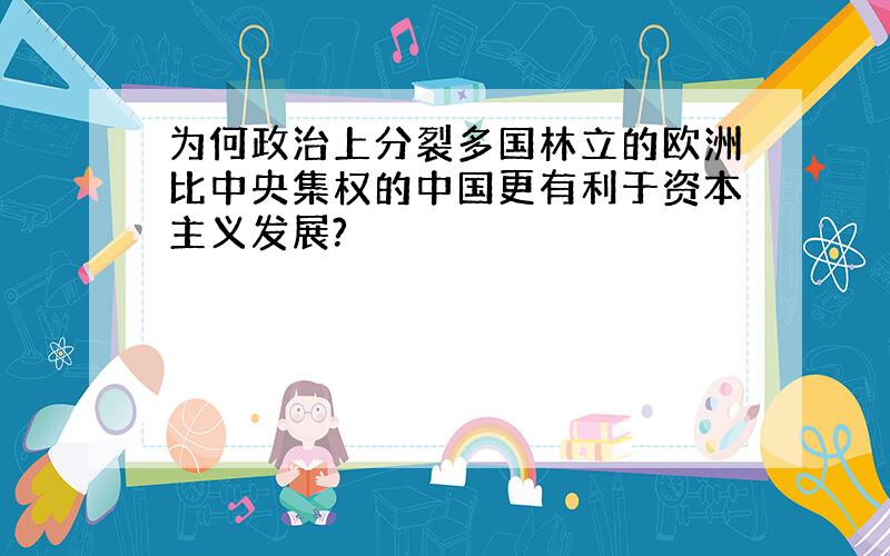 为何政治上分裂多国林立的欧洲比中央集权的中国更有利于资本主义发展?