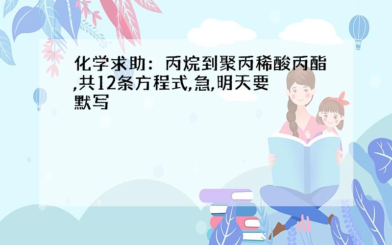 化学求助：丙烷到聚丙稀酸丙酯,共12条方程式,急,明天要默写