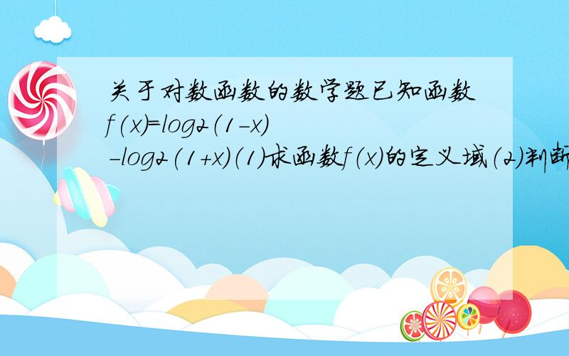 关于对数函数的数学题已知函数f(x)=log2（1-x）-log2(1+x)（1）求函数f（x）的定义域（2）判断f(x