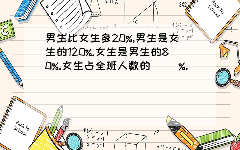 男生比女生多20%,男生是女生的120%.女生是男生的80%.女生占全班人数的（ ）%.