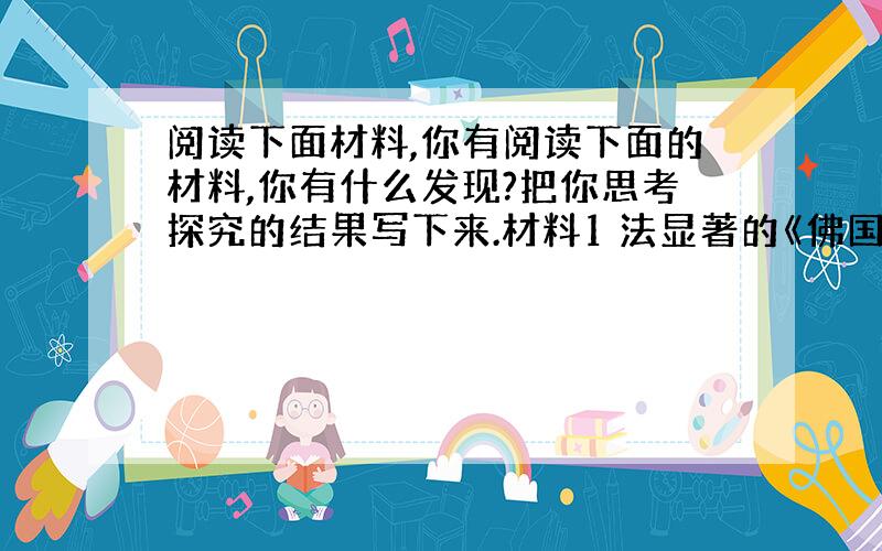 阅读下面材料,你有阅读下面的材料,你有什么发现?把你思考探究的结果写下来.材料1 法显著的《佛国记》