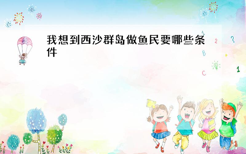 我想到西沙群岛做鱼民要哪些条件