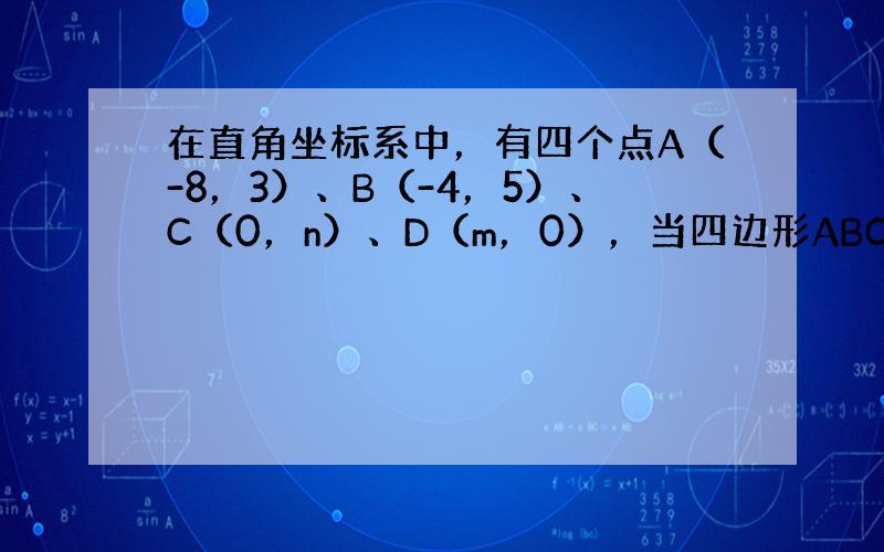 在直角坐标系中，有四个点A（-8，3）、B（-4，5）、C（0，n）、D（m，0），当四边形ABCD的周长最短时，nm的