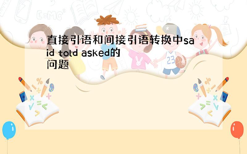 直接引语和间接引语转换中said told asked的问题