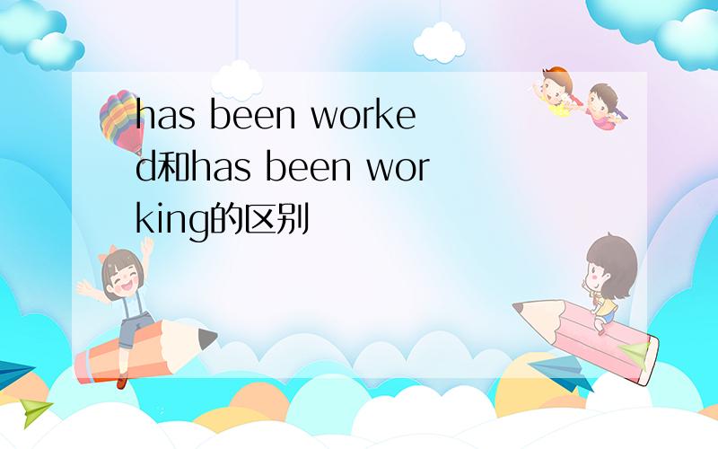 has been worked和has been working的区别