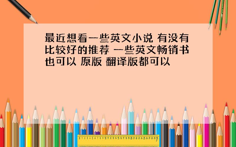 最近想看一些英文小说 有没有比较好的推荐 一些英文畅销书也可以 原版 翻译版都可以