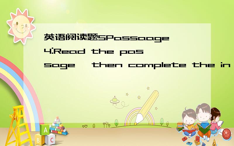 英语阅读题5Passaage4:Read the passage ,then complete the in forma