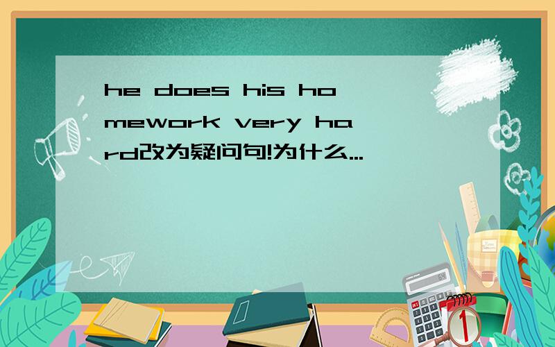 he does his homework very hard改为疑问句!为什么...