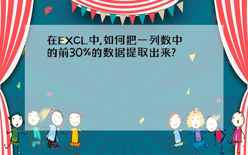 在EXCL中,如何把一列数中的前30%的数据提取出来?