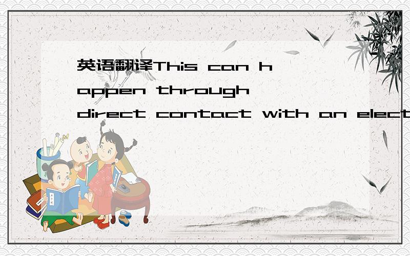 英语翻译This can happen through direct contact with an electrica