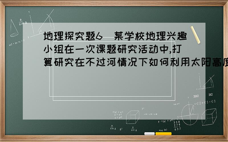 地理探究题6．某学校地理兴趣小组在一次课题研究活动中,打算研究在不过河情况下如何利用太阳高度及铁塔影长测算铁塔高度.他们