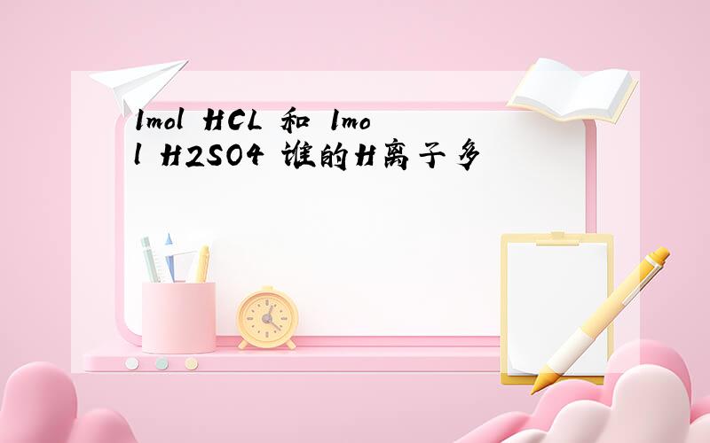 1mol HCL 和 1mol H2SO4 谁的H离子多