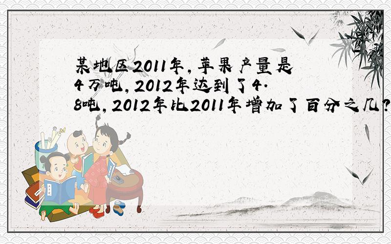 某地区2011年,苹果产量是4万吨,2012年达到了4.8吨,2012年比2011年增加了百分之几?